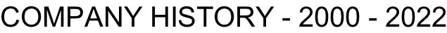 COMPANY HISTORY - 2000 - 2022