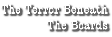 The Terror Beneath The Boards